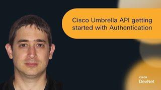Cisco Umbrella API getting started with Authentication