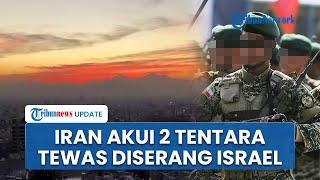 Iran Umumkan 2 Tentaranya Tewas Akibat Serangan Israel Hari Ini, Fasilitas Militer Rusak Ringan