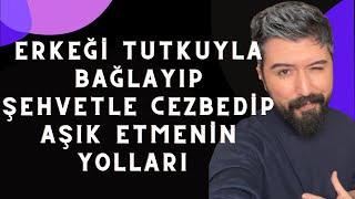 ERKEĞİ TUTKUYLA KENDİNE BAĞLAYIP, ŞEHVETİNLE CEZBEDİP KENDİNE AŞIK ETMENİN YOLLARI.