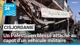 Cisjordanie : à Jénine, un Palestinien blessé attaché au capot d'un véhicule militaire