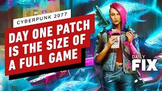 Cyberpunk 2077's Day One Patch(es) Are The Size Of Full Games - IGN Daily Fix