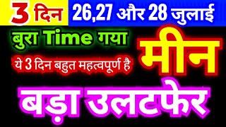 मीन राशि 26,27,28 जुलाई 2024 | बुरा Time गया अब ये तीन दिन बहुत महत्वपूर्ण है | बड़ा उलटफेर होगा