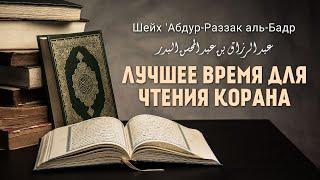 Шейх ‘Абдур-Раззак аль-Бадр - лучше время для чтения Корана