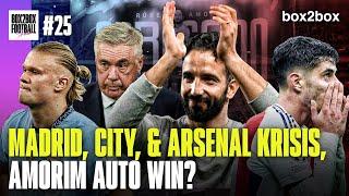 REAL MADRID, MAN CITY, & ARSENAL KRISIS, AMORIM AUTO WIN? | Box2Box Football Show #25