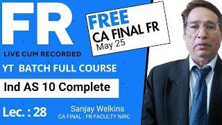 L 29: CA Final  FR  May 25 YT Batch Mix Version- Ind AS 10 Complete, FR with Sanjay Welkins