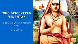 Who Discovered Vedanta? ( ASk Sri Vishwanath VEdanta Show)