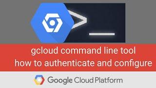 gcloud | How to setup and configure gcloud command line tool and basic commands | gcloud tutorial