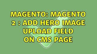 Magento: Magento 2 : Add Hero Image Upload Field on CMS page (4 Solutions!!)