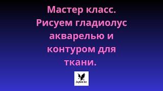 Мастер класс. Рисуем гладиолус акварелью и контуром для ткани.