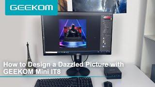 How to Design a Dazzled Picture with GEEKOM Mini IT8