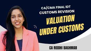 Valuation under Customs - CA/CMA FINAL IDT(GST+Customs) Revision - CA Riddhi Baghmar