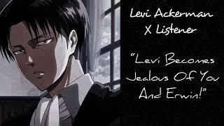 Levi Ackerman X Listener (Anime Interaction) “Levi Becomes Jealous Of You And Erwin!”