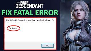 How To Fix The First Descendant Fatal Error on PC | Fix The UE-M1 Game Has Crashed And Will Close