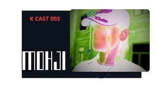 K CAST 003 -  MOHJI