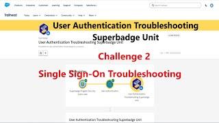 User Authentication Troubleshooting Superbadge Unit || Single Sign On Troubleshooting|| Challenge 2