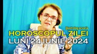 DE SANZIENE LUNI 24 IUNIE 2024  HOROSCOPUL ZILEI  cu astrolog Acvaria 