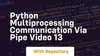 Python multiprocessing communication via pipe video 13