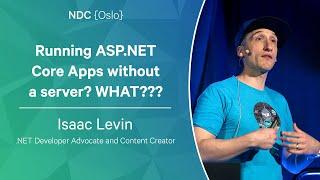 Running ASP.NET Core Apps without a server? WHAT??? - Isaac Levin - NDC Oslo 2023