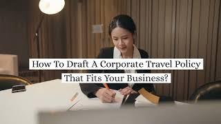 How To Draft A Corporate Travel Policy That Fits Your Business?