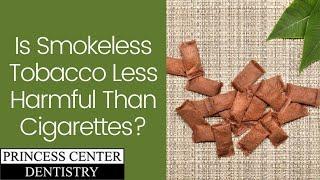 Is Smokeless Tobacco Less Harmful Than Cigarettes?