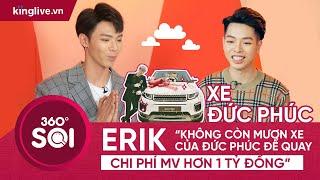 ERIK: "CHI PHÍ MV HƠN 1 TỶ ĐỒNG, KHÔNG CÒN MƯỢN XE CỦA ĐỨC PHÚC ĐỂ QUAY MV"