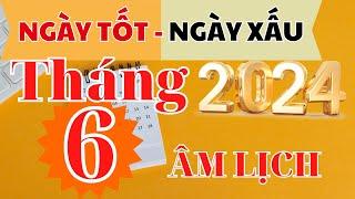 NGÀY CỰC TỐT CỰC XẤU: Tháng 6 âm lịch 2024 I NGÀY TỐT NGÀY XẤU 2024 I XEM NGÀY TỐT I FNL