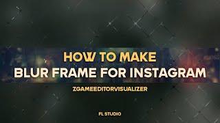 How to make  blur frame for Instagram / ZGameEditorVisualizer / FL Studio