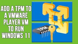 How to Enable the Trusted Platform Module (TPM) on VMware Player & Install Windows 11 on a VM