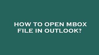 How to open mbox file in outlook?