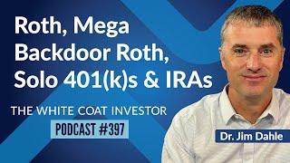 Roth, Mega Backdoor Roth, Solo 401(k)s and IRAs - WCI Podcast #397