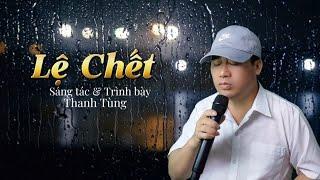 Sáng tác mới  Lệ Chết - Thanh Tùng ️ Từ thuở em đi duyên ta  thành nhật ký