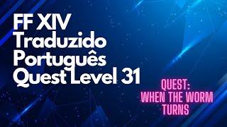 #3 FFXIV TRADUÇÃO PT-BR QUEST LEVEL 31 - WHEN THE WORM TURNS