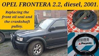 OPEL FRONTERA 2.2, diesel, 2001 Replacing the front oil seal and the crankshaft pulley.