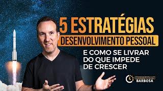 5 Estratégias para seu Desenvolvimento Pessoal e como se livrar do que impede de crescer.