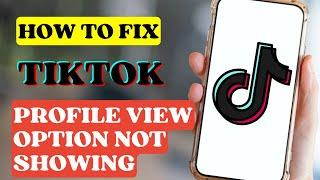 How To Fix TikTok Profile View Option Not Showing