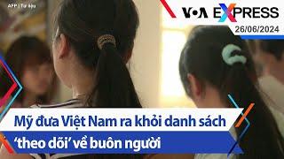 Mỹ đưa Việt Nam ra khỏi danh sách ‘theo dõi’ về buôn người | Truyền hình VOA 26/6/24