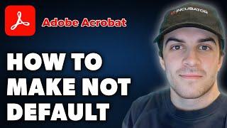 How to Make Adobe Acrobat Not Default (Full 2024 Guide)