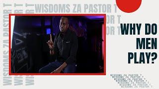 || WHY DO MEN PLAY??? || WISDOM ZA PASTOR T