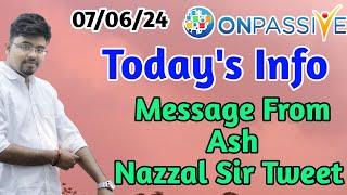 #ONPASSIVE Today's Info || Messege From Ash Sir || Nazzal Sir Tweet ||