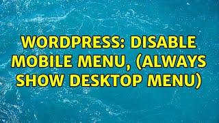 Wordpress: Disable Mobile Menu, (always show desktop menu)