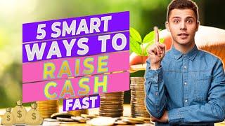 5 Smart Ways To Raise Cash Fast