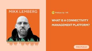 What is a Connectivity Management Platform? | IoT For All Podcast E149 | 1oT's Mikk Lemberg