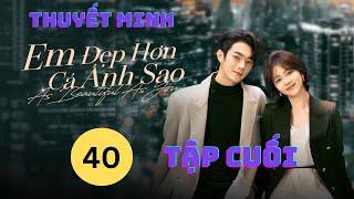 Em Đẹp Hơn Cả Ánh Sao Tập 40 - Tập Cuối Thuyết Minh - Hứa Khải & Đàm Tùng Vận | Phim Tình Cảm