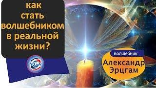 Как стать волшебником в реальной жизни / Александр Эрцгам