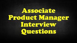 Associate Product Manager Interview Questions