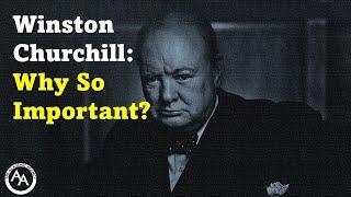 Winston Churchill: Why So Important?