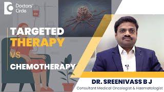 Targeted Therapy Vs Chemotherapy | Targeted Therapy For Cancer- Dr. Sreenivass BJ | Doctors' Circle