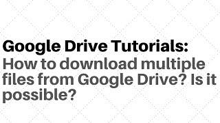 How to download multiple files from Google Drive? Is it possible?