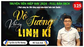 Truyện tiên hiệp | Vô Tướng Không Linh Kí tập 125 | Đội Cổ Vũ Cơ Bắp | Mc Tuấn Anh