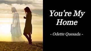 YOU'RE MY HOME | ODETTE QUESADA | INSPIRATIONAL SONG | AUDIO SONG LYRICS